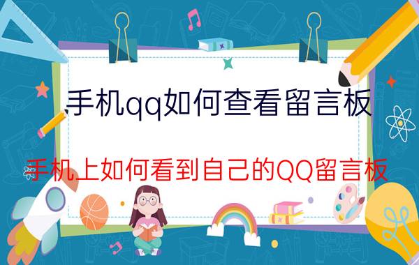 手机qq如何查看留言板 手机上如何看到自己的QQ留言板？